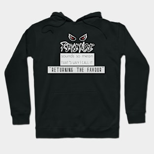 Funny Quotes - "Revenge" sounds so mean, that's why I call it "Returning the Favour" Hoodie